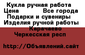 Кукла ручная работа › Цена ­ 1 800 - Все города Подарки и сувениры » Изделия ручной работы   . Карачаево-Черкесская респ.